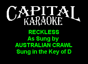 1T
C KEWN

RECKLESS

As Sung by
AUSTRALIAN CRAWL
Sung in the Key of D