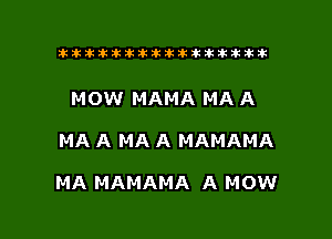 tiiitikiktiktiikikikikititx

MOW MAMA MA A

MA A MA A MAMAMA

MA MAMAMA A MOW