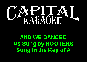 APIT
C WWN

AND WE DANCED
As Sung by HOOTERS
Sung in the Key ofA