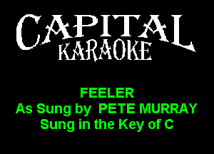 WEEiEEQN

FEELER
As Sung by PETE MURRAY
Sung in the Key of C