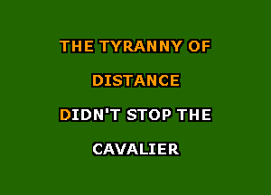 THE TYRANNY OF

DISTANCE

DIDN'T STOP THE

CAVA LI E R