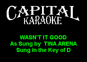 IT
C Z(kI(j51aEX3cO1585k L

WASNW IT GOOD
As Sung by TINA ARENA
Sung in the Key of D