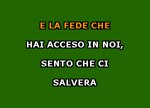 E LA FEDE CHE

HAI ACCESO IN NOI,

SENTO CHE CI

SALVERA