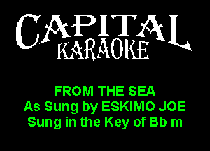 CAPITAL

KARAOKE

FROM THE SEA
As Sung by ESKIMO JOE
Sung in the Key of ED m