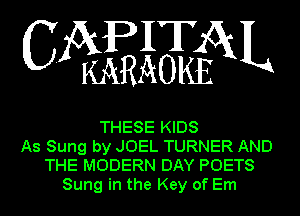 (jjaiiplifkfi25fOKEXZK1L5t

THESE KIDS
As Sung by JOEL TURNER AND
THE MODERN DAY POETS
Sung in the Key of Em