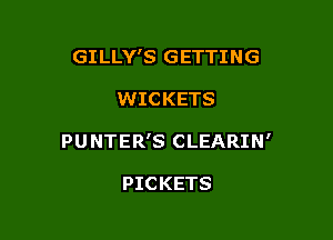 GILLY'S GETTING

WICKETS

PUNTER'S CLEARIN'

PICKETS