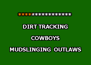 3k363k363k3k36363k3k3k3k3k3k3k3k

DIRT TRACKING
COWBOYS

MUDSLINGING OUTLAWS