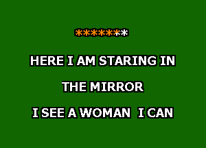 3k363636)k3k3k

HERE I AM STARING IN
THE MIRROR

I SEE A WOMAN I CAN