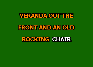 VERANDA OUT THE

FRONT AND AN OLD

ROCKING CHAIR