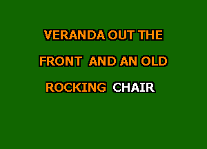 VERANDA OUT THE
FRONT AND AN OLD

ROCKING CHAIR