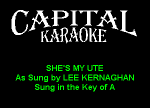 IT
C Z(kI(j51aEX3cO1585k L

SHE'S MY UTE
As Sung by LEE KERNAGHAN
Sung in the Key ofA