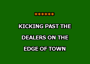 3k30k3k3k3k

KICKING PAST THE

DEALERS ON THE

EDGE OF TOWN