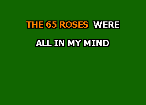 THE 65 ROSES WERE

ALL IN MY MIND