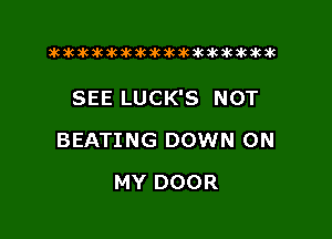 xwkikiwkbkawktkikikikawkakak

SEE LUCK'S NOT

SEATING DOWN ON
MY DOOR