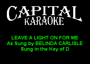 IT
3(EAOKN

LEAVE A LIGHT 0N FOR ME
As Sung by BELINDA CARLISLE
Sung in the Key of D