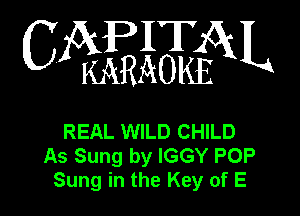 APIT
C WWN

REAL WILD CHILD
As Sung by IGGY POP
Sung in the Key of E