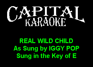 APIT
C WWN

REAL WILD CHILD
As Sung by IGGY POP
Sung in the Key of E