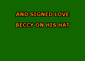 AND SIGNED LOVE

BECCY ON HIS HAT