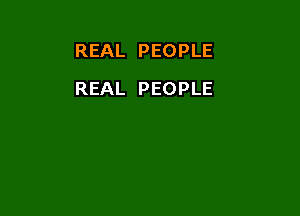 REAL PEOPLE

REAL PEOPLE