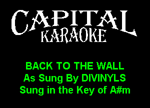 CAPITAL

KARAOKE

BACK TO THE WALL
As Sung By DIVINYLS
Sung in the Key of Aifm