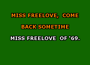 MISS FREELOVE, COME
BACK SOMETIME

MISS FREELOVE OF '69.