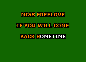 MISS FREELOVE

IF YOU WILL COME

BACK SOMETIME