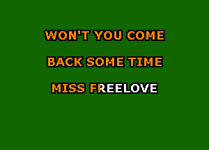 WON'T YOU COME

BACK SOME TIME

MISS FREELOVE