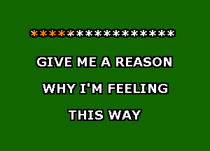 xwkikiwkbkawktkikikikawkakak

GIVE ME A REASON

WHY I'M FEELING

THIS WAY