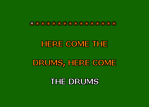 3'51 391 3k Ink )k )k )k )iz )k ?k 31 32 31 21 3k )k

HERE COME THE

DRUMS, HERE COME

THE DRUMS