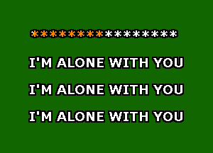 xwkikiwkbkawktkikikikawkakak

I'M ALONE WITH YOU
I'M ALONE WITH YOU

I'M ALONE WITH YOU