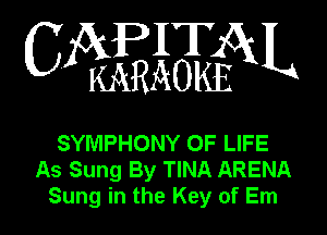 CAPITAL

KARAOKE

SYMPHONY OF LIFE
As Sung By TINA ARENA
Sung in the Key of Em