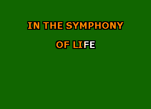 IN THE SYMPHONY

OF LIFE