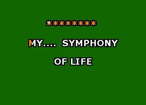 ?kikikakakakilwk

MY.... SYMPHONY

OF LIFE