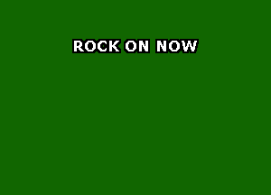 ROCK ON NOW