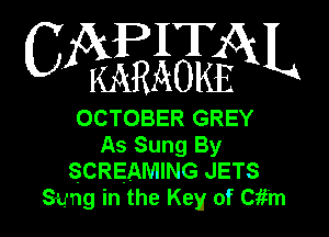 WEHZEAL

OCTOBER GREY
As Sung By
SCREAMING JETS

Sung in the Key of cm I