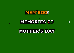 M EM 'RI ES

MEMORIES o?

MOTHER'S DAY