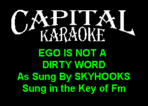 APIT
C WWN

EGO IS NOT A

DIRTY WORD
As Sung By SKYHOOKS
Sung in the Key of Fm