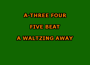 A-THREE FOUR

FIVE BEAT

A WALTZING AWAY