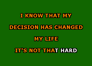 I KNOW THAT MY
DECISION HAS CHANGED

MY LIFE

IT'S NOT THAT HARD