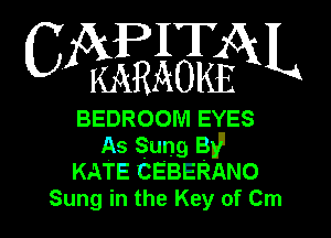 APIT
C WWN

BEDROOM EYES

As Sung Bl?
KATE CEBERANO
Sung in the Key of Cm