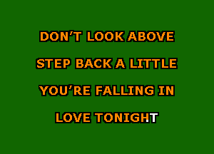 DON'T LOOK ABOVE
STEP BACK A LITTLE

YOU'RE FALLING IN

LOVE TONIGHT

g