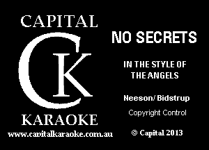 CAPITAL

N0 SECRETS

IN THE STYLE 0F
THEANGELS

Neeson! Bidstrup

Copyright Control

KARAOKE

www.cavitallmmokcxonmu g1 Capiial 2013