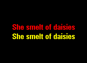 She smelt of daisies

She smelt of daisies