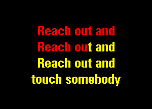 Reach out and
Reach out and

Reach out and
touch somebody