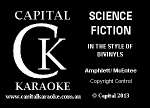 CAPITAL SCIENCE
FICTION

IN THE STYLE 0F
DIVINYLS

Amphlettl McEntee
Copyright Control

KARAOKE

www.cavitallmmokcxonmu Capiial 2013