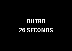 OUTRO

26 SECONDS