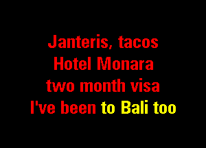 Janteris. tacos
Hotel Monara

two month visa
I've been to Bali too