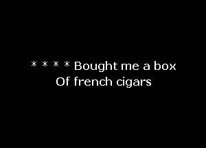 k i' 3K ( Bought me a box

Of french cigars