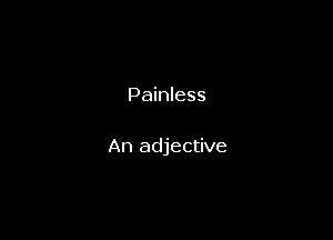 Painless

An adjective