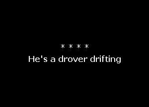 it it 391 )k

He's a drover drifting